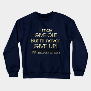 I may GIVE OUT but I'll never GIVE UP!  #Perseverance Crewneck Sweatshirt